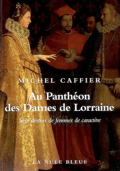 Au panthéon des dames de Lorraine : sept destins de femmes de caractère