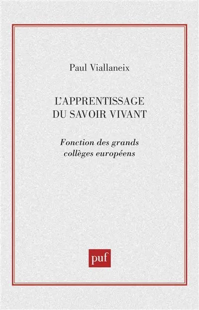 L'apprentissage du savoir vivant : fonction des grands collèges européens : actes du colloque tenu à l'Assemblée nationale, du 18 au 21 octobre 1994