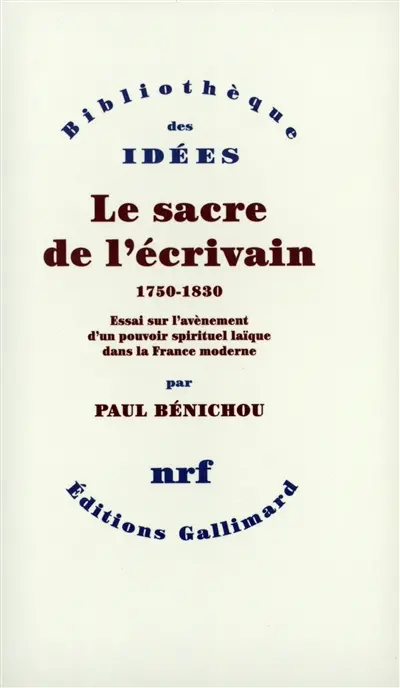 Le sacre de l'écrivain : 1750-1830, essai sur l'avènement d'un pouvoir spirituel laïque dans la France moderne