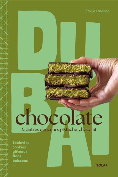 Dubai chocolate : & autres douceurs pistache chocolat : tablettes, cookies, gâteaux, flans, boissons...
