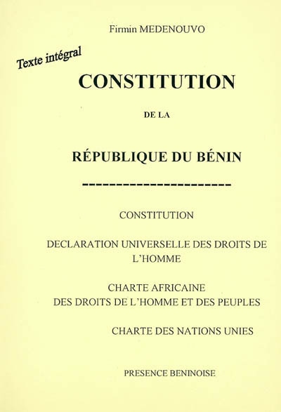 Constitution de la République du Bénin : constitution, déclaration universelle des droits de l'homme, charte africaine des droits de l'homme et des peuples, charte des Nations unies