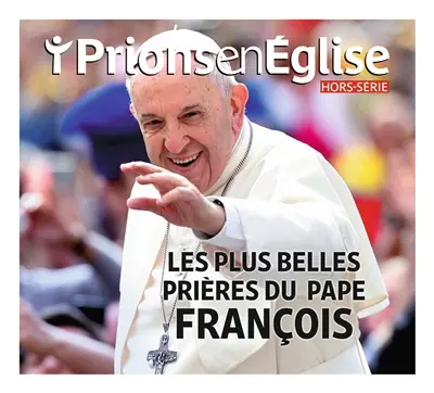 Prions en Eglise, hors série. Les plus belles prières du pape François
