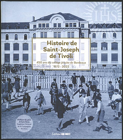 Histoire de Saint-Joseph de Tivoli : 450 ans du collège jésuite de Bordeaux : 1572-2022