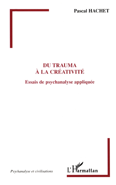 Du trauma à la créativité : essais de psychanalyse appliquée