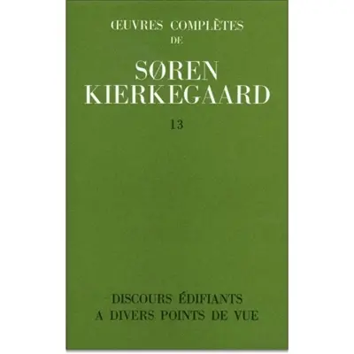 Oeuvres complètes. Vol. 13. Discours édifiants à différents points de vue : 1847