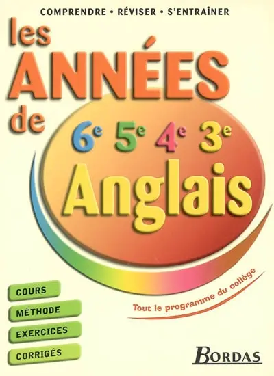 Les années de 6e, 5e, 4e, 3e anglais : cours, méthode, exercices, corrigés : conforme au programme
