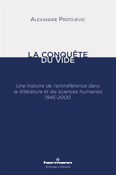 La conquête du vide : une histoire de l'antiréférence dans la littérature et les sciences humaines : 1945-2000