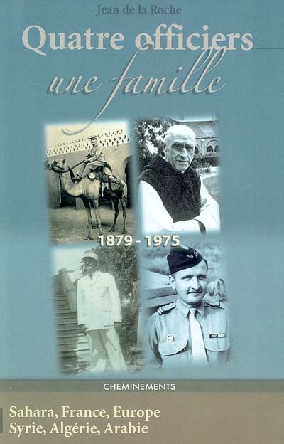Quatre officiers, une famille : 1879-1975 : Sahara, France, Europe, Syrie, Algérie, Arabie