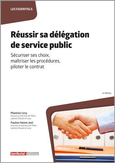 Réussir sa délégation de service public : sécuriser ses choix, maîtriser les procédures, piloter le contrat