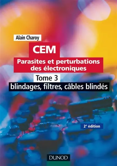 CEM : parasites et perturbations des électroniques. Vol. 3. Blindages, filtres, câbles blindés
