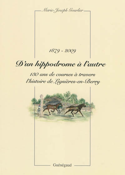 D'un hippodrome à l'autre : 130 ans de courses à travers l'histoire de Lignières-en-Berry : 1879-2009