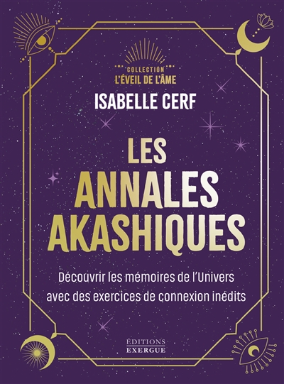 Les annales akashiques : découvrir les mémoires de l'Univers avec des exercices de connexion inédits