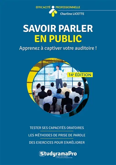 Savoir parler en public : apprenez à captiver votre auditoire ! : tester ses capacités oratoires, les méthodes de prise de parole, des exercices pour s'améliorer