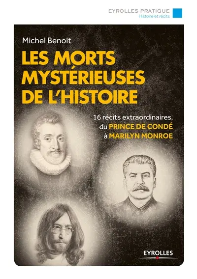 Les morts mystérieuses de l'histoire : 16 récits extraordinaires du prince de Condé à Marilyn Monroe