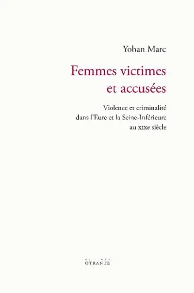 Femmes victimes et accusés : violence et criminalité dans l'Eure et la Seine-Inférieure au XIXe siècle