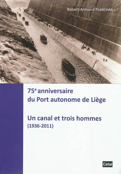 75e anniversaire du Port autonome de Liège : un canal et trois hommes (1936-2011)