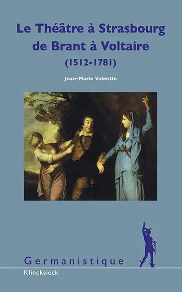Le théâtre à Strasbourg de S. Brant à Voltaire, 1512-1781 : études et documents pour une histoire culturelle de l'Alsace