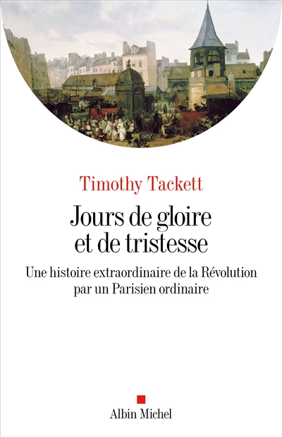 Jours de gloire et de tristesse : une histoire extraordinaire de la Révolution par un Parisien ordinaire