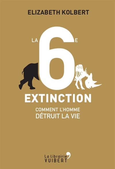 La sixième extinction : comment l'homme détruit la vie
