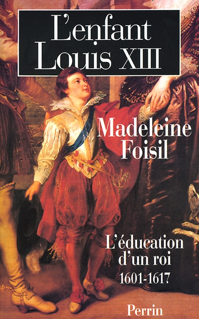 L'enfant Louis XIII : l'éducation d'un roi, 1601-1617