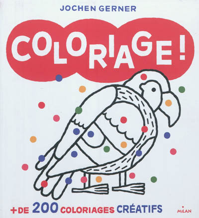 Coloriage ! : + de 200 coloriages créatifs