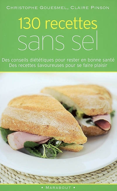 130 recettes sans sel : des conseils diététiques pour rester en bonne santé, des recettes savoureuses pour se faire plaisir