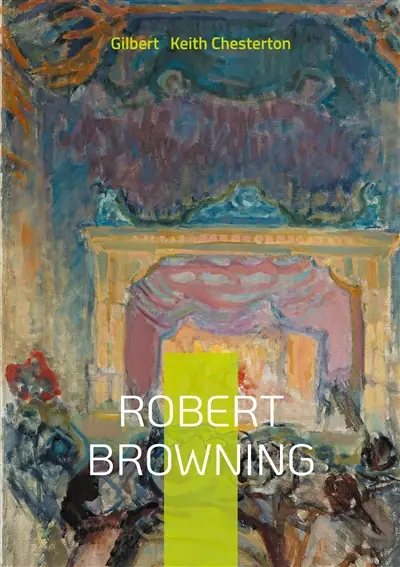 Robert Browning : Biographical Study, Victorian Poetry Analysis, and Chesterton's Literary Criticism