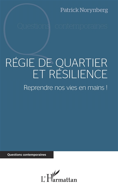 Régie de quartier et résilience : reprendre nos vies en mains ! : des idées, des témoignages, des méthodes et des outils pour reconstruire une économie sociale, solidaire et d'inclusion, des solutions pour la transition écologique, un avenir commun meilleur...