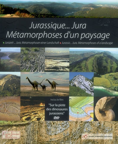 Jurassique... Jura : métamorphose d'un paysage. Jurazeit... Jura : Metamorphosen einer Landschaft. Jurassic... Jura : metamorphoses of a landscape