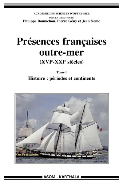 Présences françaises outre-mer (XVIe-XXIe siècles). Vol. 1. Histoire : périodes et continents