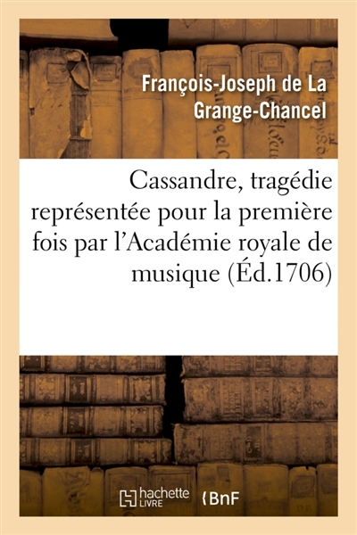 Cassandre, tragédie représentée pour la première fois par l'Académie royale de musique : le mardy vingt-deuxième jour de juin 1706