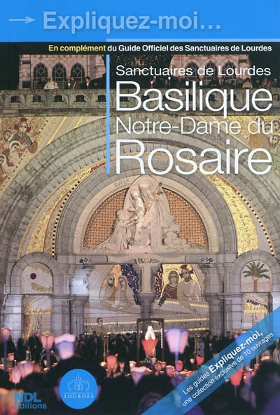 Basilique Notre-Dame du Rosaire : sanctuaires de Lourdes : en complément du Guide officiel des sanctuaires de Lourdes