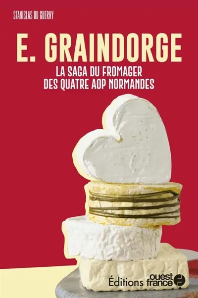 E. Graindorge : la saga du fromager des quatre AOP normandes