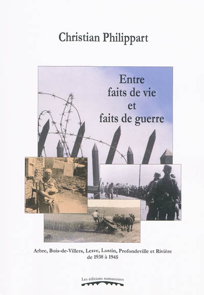 Entre faits de vie et faits de guerre : Arbre, Bois-de-Villers, Lesve, Lustin, Profondeville et Rivière de 1938 à 1945