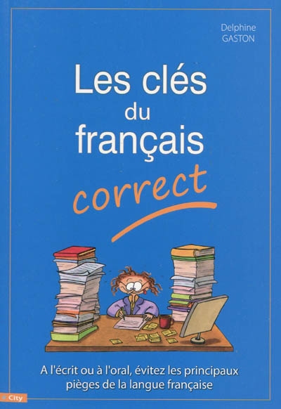 Les clés du français correct : à l'écrit ou à l'oral, évitez les principaux pièges de la langue française