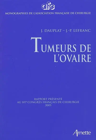 Tumeurs de l'ovaire : rapport présenté au 107e Congrès français de chirurgie, Paris, 28-30 septembre 2005