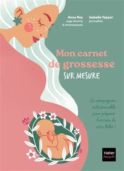 Mon carnet de grossesse sur mesure ! : le compagnon idéal pour préparer l'arrivée de votre bébé !