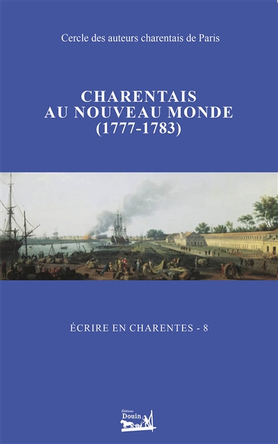 Ecrire en Charentes : Tome 8 : Charentais au nouveau monde (1777-1783)