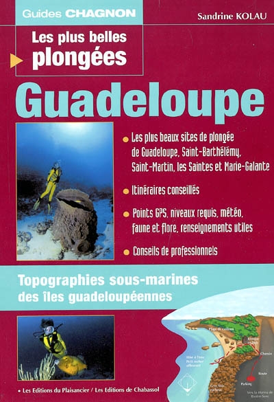 Les plus belles plongées Guadeloupe : Saint-Barthélémy, Saint-Martin, les Saintes et Marie-Galante : topographies sous-marines des îles guadeloupéennes, 85 sites