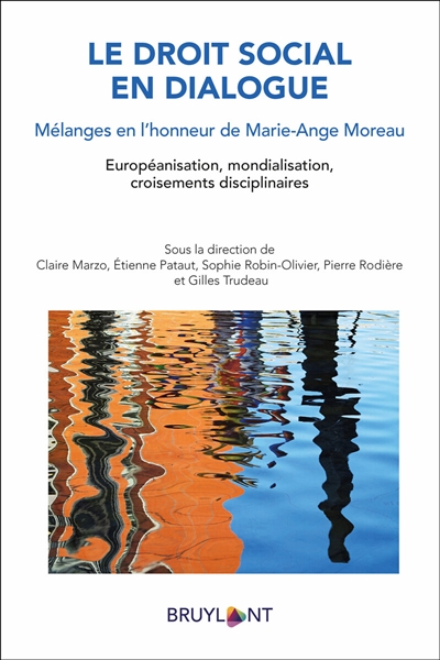 Le droit social en dialogue : mélanges en l'honneur de Marie-Ange Moreau : européanisation, mondialisation, croisements disciplinaires