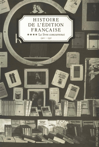 Histoire de l'édition française. Vol. 4. Le livre concurrencé : 1900-1950