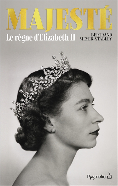 Majesté : le règne d'Elizabeth II - Bertrand Meyer-Stabley