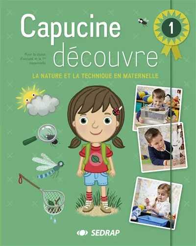 Capucine découvre : la nature et la technique en maternelle. Vol. 1. Pour la classe d'accueil et la 1re maternelle
