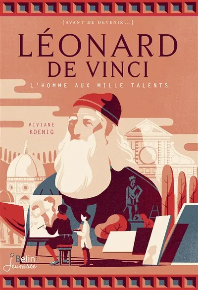 Léonard de Vinci : l'homme aux mille talents