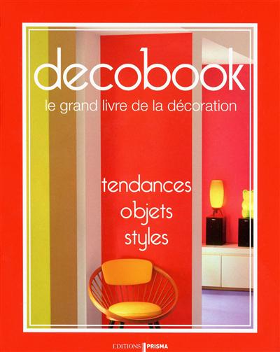 Decobook : le grand livre de la décoration : tendances, objets, styles