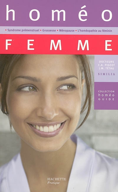 Homéo femme : syndrome prémenstruel, grossesse, ménopause, l'homéopathie au féminin