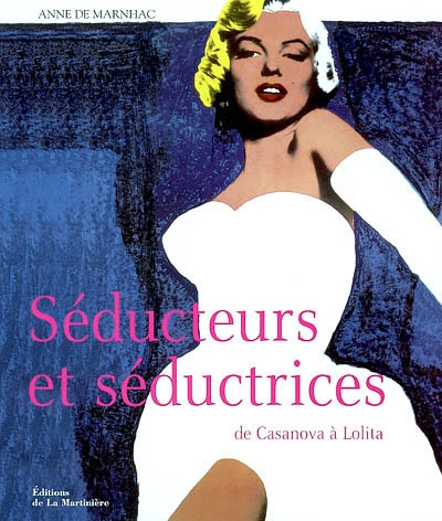 Séducteurs et séductrices : de Casanova à Lolita