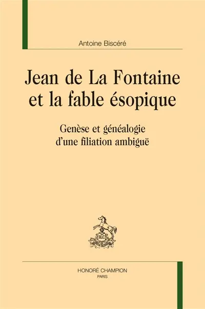 Jean de La Fontaine et la fable ésopique : genèse et généalogie d'une filiation ambiguë