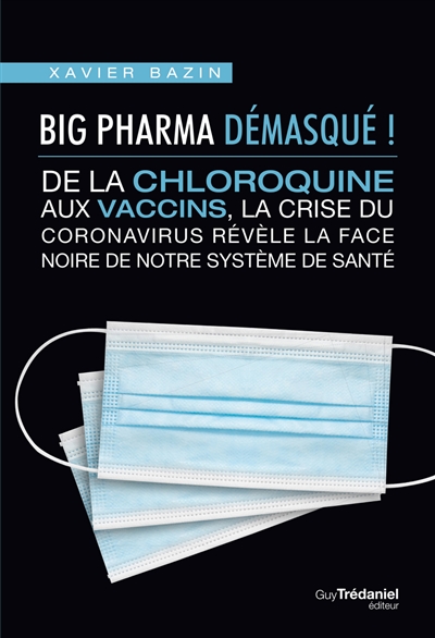 Big Pharma démasqué ! : de la chloroquine aux vaccins, la crise du coronavirus révèle la face noire de notre système de santé