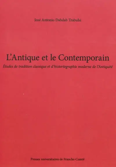L'antique et le contemporain : études de tradition classique et d'historiographie moderne de l'Antiquité